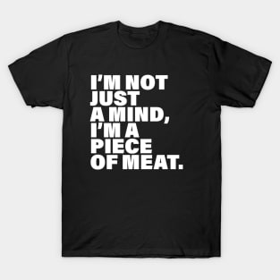 I'm not just a mind I'm a piece of meat T-Shirt